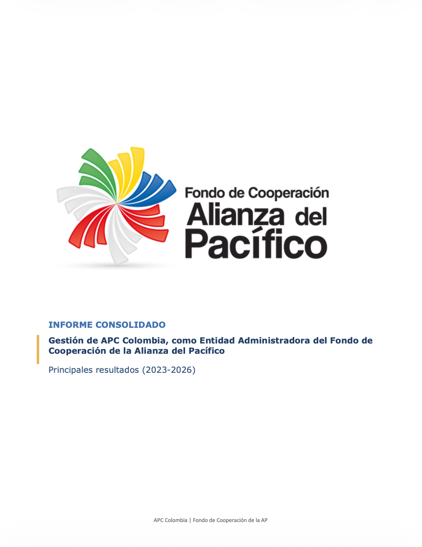 Portada Informe consolidado Gesti&oacute;n de APC Colombia, como Entidad Administradora del Fondo de Cooperaci&oacute;n de la Alianza del Pac&iacute;fico