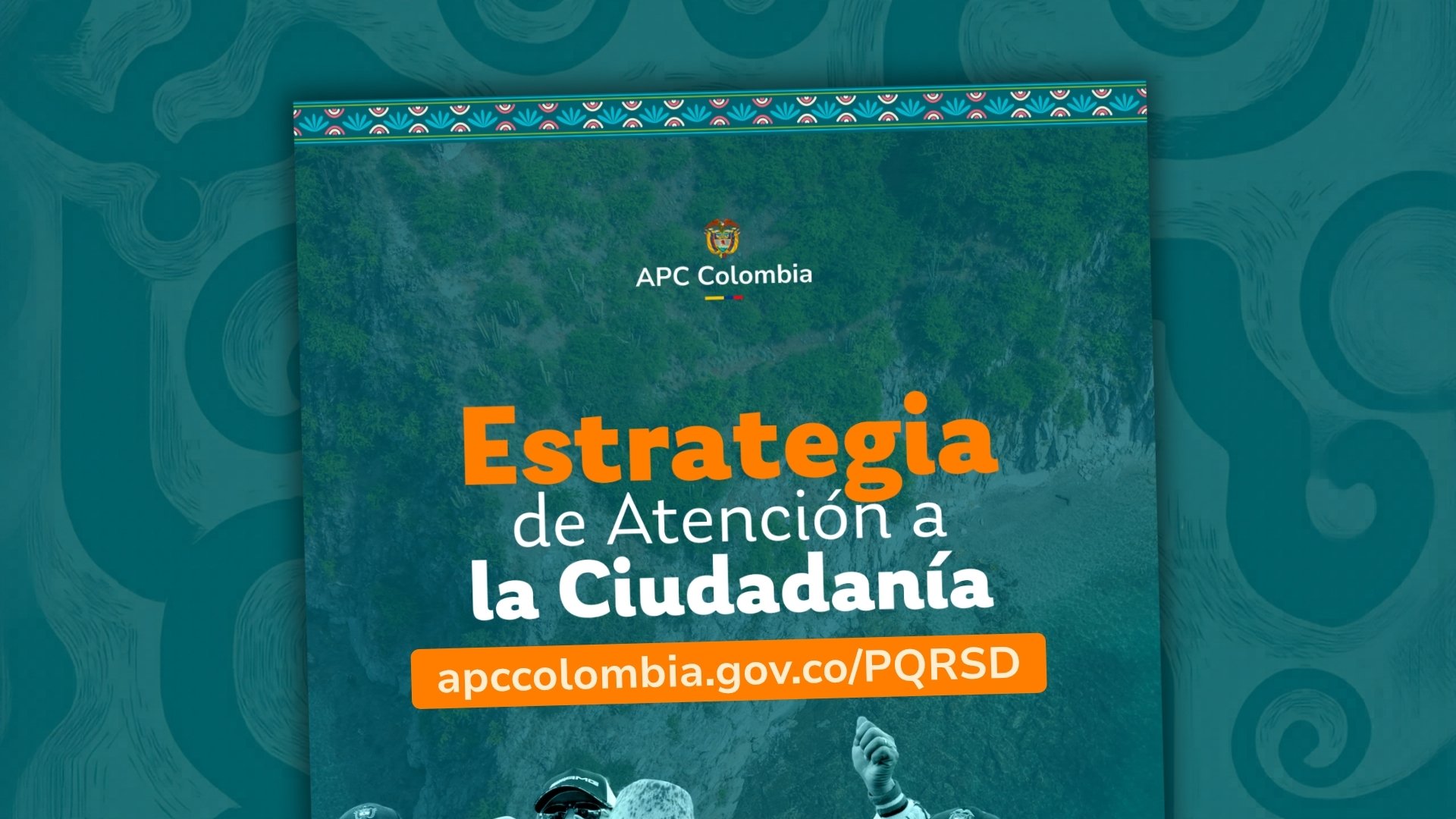 APC Colombia tiene a disposición de todas las partes interesadas su Estrategia de Atención a la ciudadanía | Para consultarla diríjase a 🌐 apccolombia.gov.co/PQRSD | Porque participar es el primer paso para cooperar.