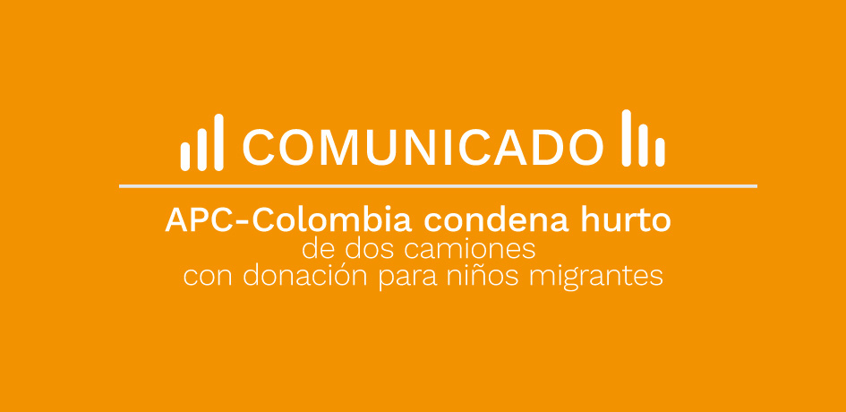 COMUNICADO - APC-Colombia condena hurto de dos camiones con donación para niños migrantes