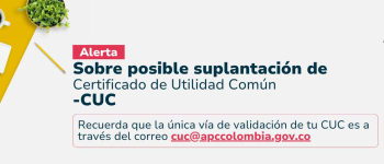 Alerta sobre posible suplantación de certificados de utilidad común. Recuerda que la única vía de validación de tu CUC es a través del correo cuc@apccolombia.gov.co
