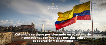 Colombia se sigue posicionando en el escenario internacional con grandes noticias sobre cooperación y filantropía