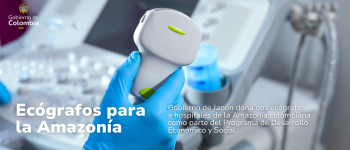  Gobierno de Japón dona dos ecógrafos a hospitales de la Amazonía colombiana como parte del Programa de Desarrollo Económico y Social