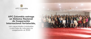 APC Colombia entrega un Sistema Nacional de Cooperación Internacional fortalecido, con capacidades instaladas y una hoja de ruta para la cooperación al 2030 