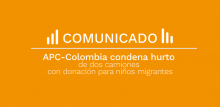 COMUNICADO - APC-Colombia condena hurto de dos camiones con donación para niños migrantes